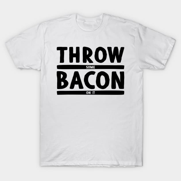 Throw Some Bacon On It! - Light Colors T-Shirt by humbulb